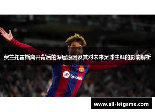 费兰托雷斯离开背后的深层原因及其对未来足球生涯的影响解析