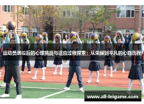运动员退役后的心理挑战与适应过程探索：从荣耀到平凡的心路历程