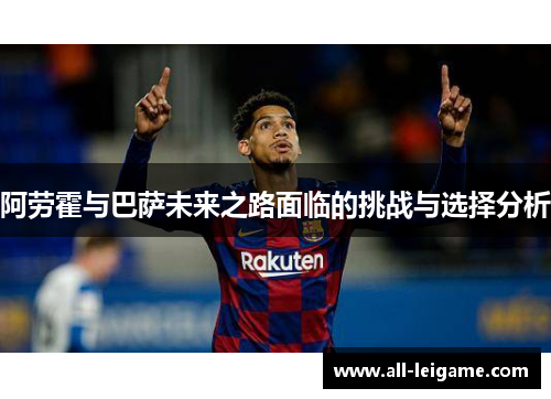 阿劳霍与巴萨未来之路面临的挑战与选择分析