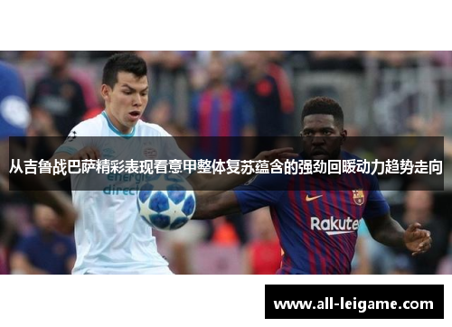 从吉鲁战巴萨精彩表现看意甲整体复苏蕴含的强劲回暖动力趋势走向