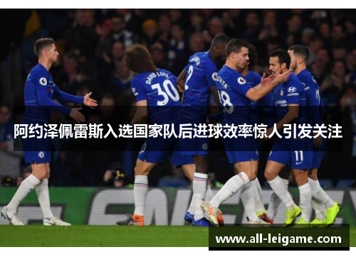 阿约泽佩雷斯入选国家队后进球效率惊人引发关注