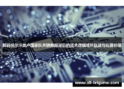 解码恰尔汗奥卢国家队关键数据背后的战术逻辑成长轨迹与比赛价值